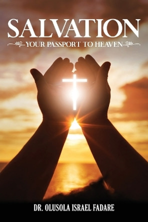 Salvation: Your Passport To Heaven by Dr Olusola Israel Fadare 9798890911889