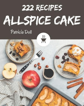 222 Allspice Cake Recipes: I Love Allspice Cake Cookbook! by Patricia Doll 9798574189467