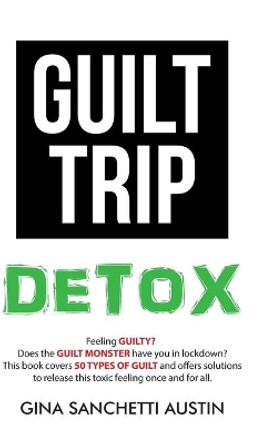 Guilt Trip Detox by Gina Sanchetti Austin 9781982250669