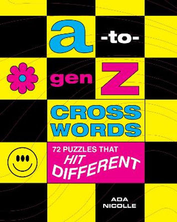 A-to-Gen Z Crosswords: 72 Puzzles That Hit Different by Ada Nicolle 9781454952657