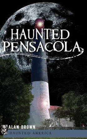 Haunted Pensacola by Alan Brown 9781540217868