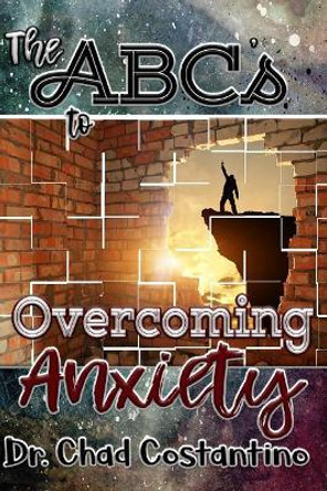 The ABCs to Overcoming Anxiety by Dr Chad Costantino 9781985124189