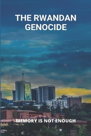 The Rwandan Genocide: Memory Is Not Enough by Augustine McKemie 9798775737832