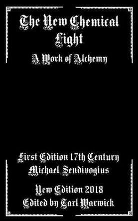 The New Chemical Light: A Text of Alchemy by Michael Sendivogius 9781986689465