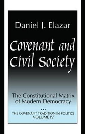 Covenant and Civil Society: Constitutional Matrix of Modern Democracy by Daniel Elazar