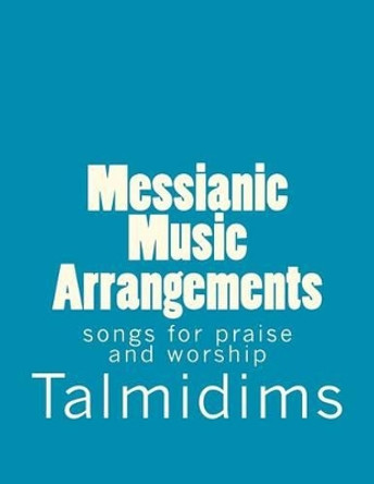 Messianic Music Arrangements: songs for praise and worship by Talmidims 9781470128319