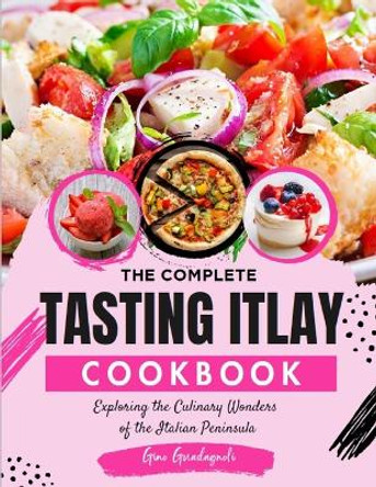 Tasting Itlay: Exploring the Culinary Wonders of the Italian Peninsula by Gino Guadagnoli 9798867118143