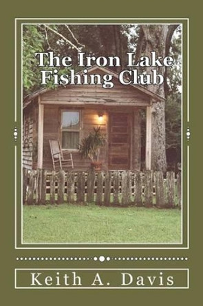 The Iron Lake Fishing Club by Keith A Davis 9781470194437