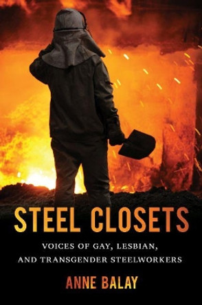 Steel Closets: Voices of Gay, Lesbian, and Transgender Steelworkers by Anne Balay 9781469627236