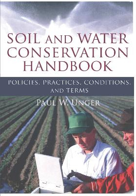 Soil and Water Conservation Handbook: Policies, Practices, Conditions, and Terms by Paul W. Unger