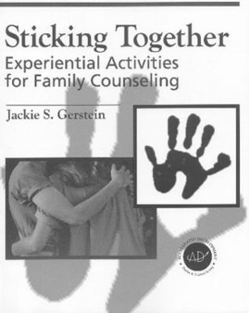 Sticking Together: Experiential Activities For Family Counselling by Jaclyn S. Gerstein