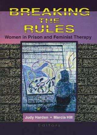 Breaking the Rules: Women in Prison and Feminist Therapy by Marcia Hill