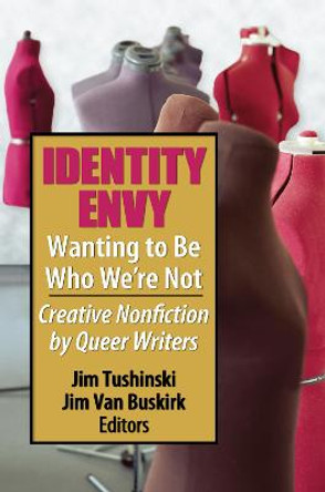 Identity Envy Wanting to Be Who We're Not: Creative Nonfiction by Queer Writers by Jim Tushinski