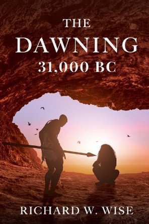 The Dawning: 31,000 BC by Richard W Wise 9798986420813