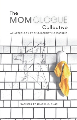 The Momologue Collective: An Anthology by Self-Identifying Mothers by Brianna M Allen 9798986703107