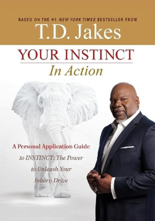 Your Instinct in Action: A Personal Application Guide to INSTINCT: The Power to Unleash Your Inborn Drive by T D Jakes 9781455558872