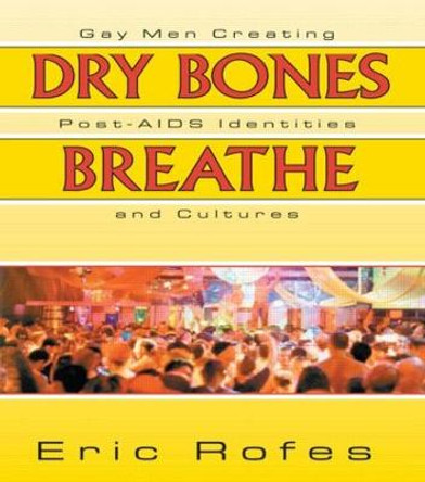 Dry Bones Breathe: Gay Men Creating Post-AIDS Identities and Cultures by Eric Rofes