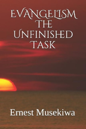 Evangelism: The Unfinished Task by Dr Ernest Musekiwa 9781515088233