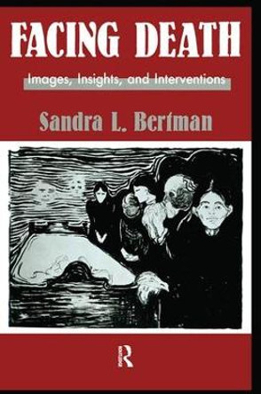 Facing Death: Images, Insights, and Interventions: A Handbook For Educators, Healthcare Professionals, And Counselors by Sandra L. Bertman