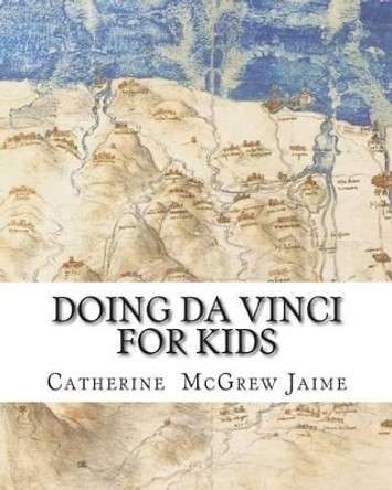 Doing Da Vinci For Kids by Catherine McGrew Jaime 9781456577117