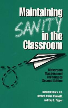 Maintaining Sanity In The Classroom: Classroom Management Techniques by Rudolf Dreikurs