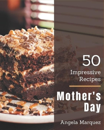 50 Impressive Mother's Day Recipes: Keep Calm and Try Mother's Day Cookbook by Angela Marquez 9798574140598