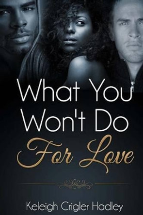 What You Won't Do For Love by Keleigh Crigler Hadley 9781514832684