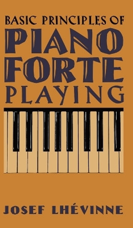 Basic Principles of Pianoforte Playing by Josef Lhévinne 9798886770148