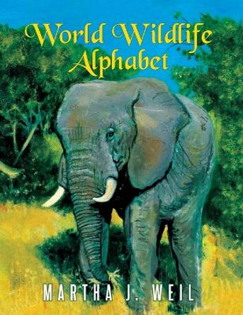 World Wildlife Alphabet by Martha J Weil 9798886408607