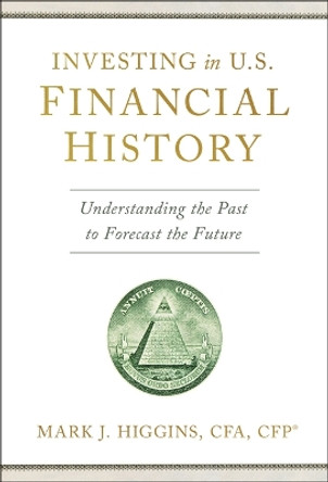 Investing in U.S. Financial History: Understanding the Past to Forecast the Future by Mark J Higgins 9798886451344