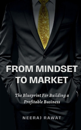 From Mindset to Market: The Blueprint for Building a Profitable Business by Neeraj Rawat 9798889861782