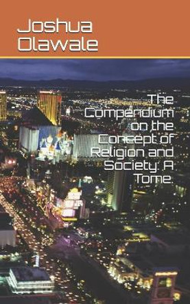 The Compendium of Religion and Society.: A Tome by Joshua Odunola Olawale Ewmc 9798687410328