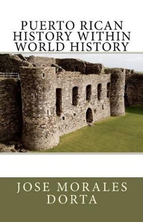 PUERTO RICAN HISTORY Within World History by Jose Morales Dorta 9781466448278