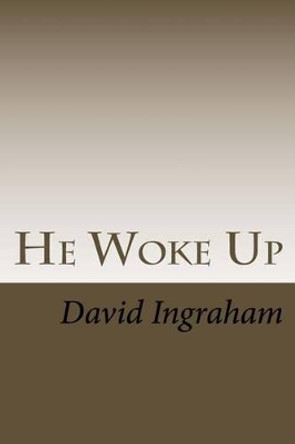 He Woke Up by David B Ingraham 9781539951452