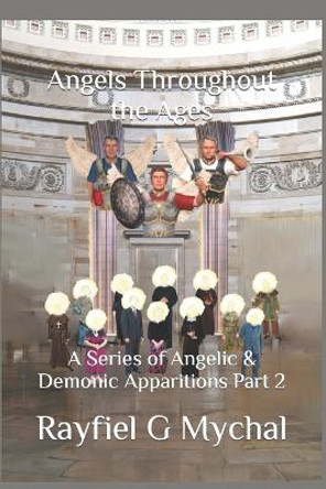 Angels Throughout the Ages: A Series of Angelic & Demonic Apparitions Part 2 by Rayfiel G Mychal 9781671401778