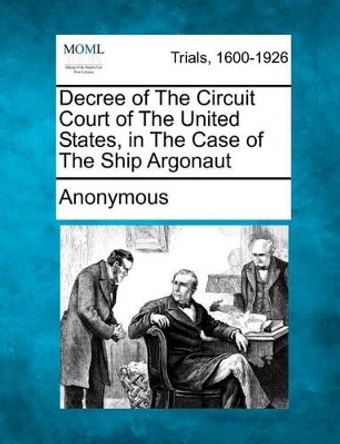 Decree of the Circuit Court of the United States, in the Case of the Ship Argonaut by Anonymous 9781275496637