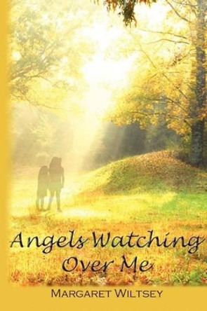Angels Watching Over Me by Margaret Wiltsey 9781467958691
