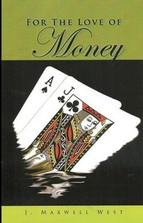 For The Love of Money &quot;A blessing or a curse&quot;: &quot;A Blessing or a Curse&quot; by J Maxwell West 9781468014785