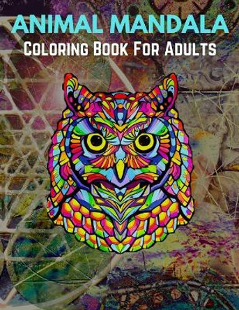 Animal Mandala Coloring Book For Adults: Stress Relieving Designs Animals, Mandalas, Flowers, Paisley Patterns And So Much More by Trendy Coloring 9798726889351