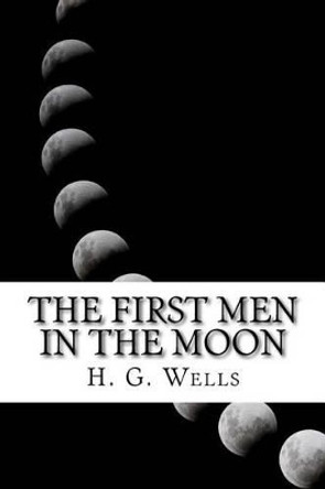 The First Men in the Moon by H G Wells 9781541245792