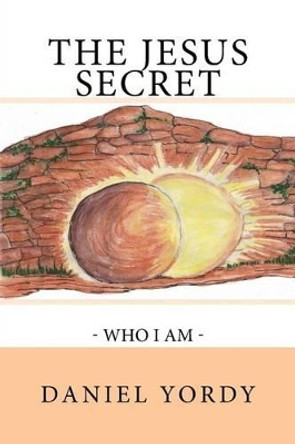 The Jesus Secret - Who I Am by Daniel Yordy 9781479132089