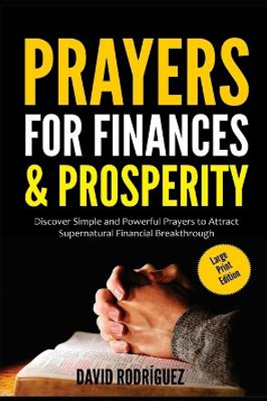 Prayers for Finances & Prosperity: Discover Simple and Powerful Prayers to Attract Supernatural Financial Breakthrough by David Rodriguez 9798686598270