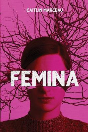 Femina: A Collection of Dark Fiction by Caitlin Marceau 9781738705498