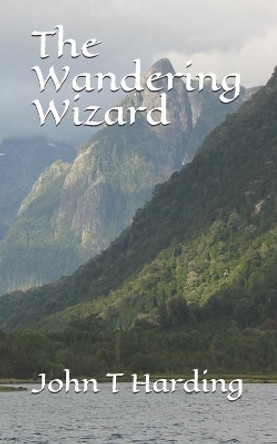 The Wandering Wizard by John T Harding 9798709714144