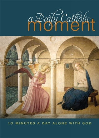 A Daily Catholic Moment: Ten Minutes a Day Alone With God by Peter Celano 9781612615752