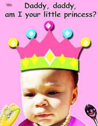 Daddy, Daddy, am I your little princess? by Bretta Reed Staley 9781536850246