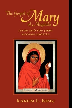 The Gospel of Mary of Magdala: Jesus and the First Woman Apostle by Karen L. King 9780944344583