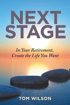 Next Stage: In Your Retirement, Create the Life You Want by Tom Wilson 9781982229320