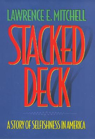 Stacked Deck: A Story of Selfishness in America by Lawrence Mitchell