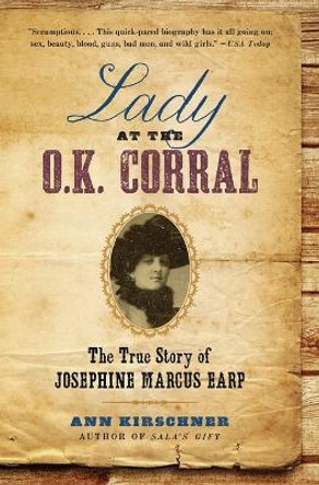 Lady at the O.K. Corral: The True Story of Josephine Marcus Earp by Ann Kirschner 9780061864513